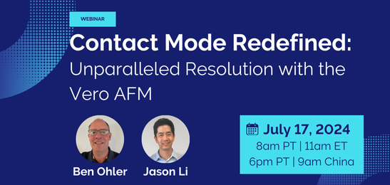 Webinar | Contact Mode Redefined: Unparalleled resolution with the Vero AFM | AM and PM Sessions on July 17/18